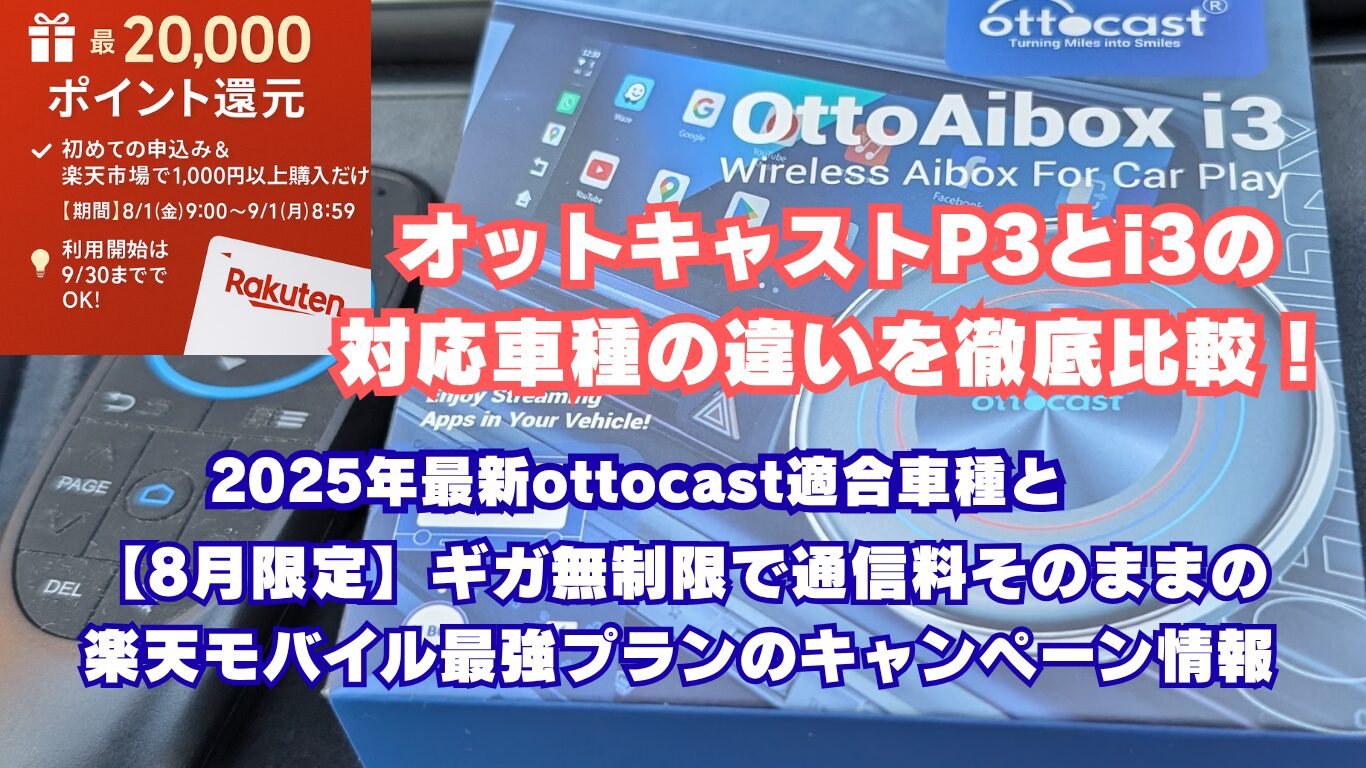 オットキャストP3とi3の対応車種の違いを徹底比較！2025年最新ottocast適合車種と【8月限定】ギガ無制限で通信料そのままの楽天モバイル最強プランのキャンペーン情報