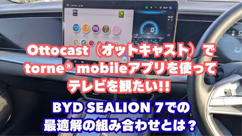 Ottocast(オットキャスト)でtorne® mobileアプリを使ってテレビを観たい!! BYD SEALION 7での最適解の組み合わせとは?
