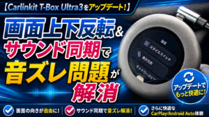 【Carlinkit T-Box Ultra3をアップデート！】画面上下反転＆サウンド同期で音ズレ問題が解消